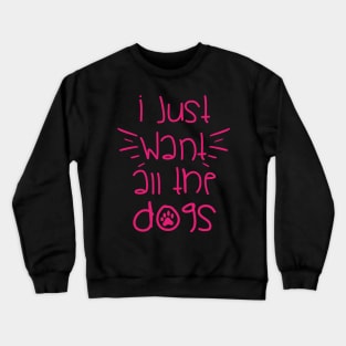 I WANT ALL THE DOGS || GIFT FOR DOG LOVERS Crewneck Sweatshirt